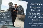America’s Forgotten Heroes – Precursor of the U.S. Coast Guard: Virtual Performance by Keeper James America’s Forgotten Heroes – Precursor of the U.S. Coast Guard: Virtual Performance by Keeper James