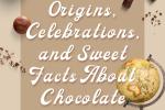 Origins, Celebrations, and Sweet Facts about Chocolate